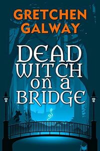 Cover of Dead Witch on a Bridge by Gretchen Galway