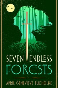 Cover of Seven Endless Forests by April Genevieve Tucholke