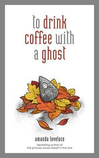 Cover of To Drink Coffee with a Ghost by Amanda Lovelace