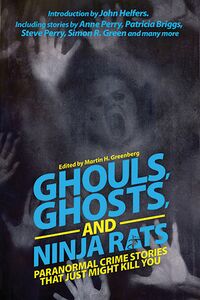 Cover of Ghouls, Ghosts, and Ninja Rats: Paranormal Crime Stories That Just Might Kill You edited by Martin H. Greenberg