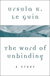 Cover of The Word of Unbinding: A Story (A Wind's Twelve Quarters Story) by Ursula K. Le Guin