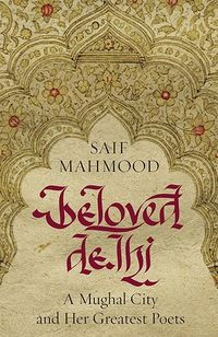 Cover of Beloved Delhi: A Mughal City and her Greatest Poets by Saif Mahmood