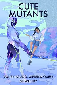 Cover of Cute Mutants Vol 2: Young, Gifted & Queer by S.J. Whitby