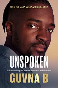 Cover of Unspoken: Toxic Masculinity and How I Faced the Man Within the Man by Guvna B.