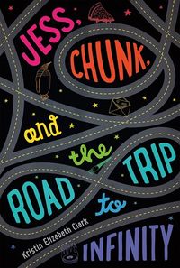 Cover of Jess, Chunk, and the Road Trip to Infinity by Kristin Elizabeth Clark