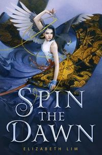 Cover of Spin the Dawn by Elizabeth Lim